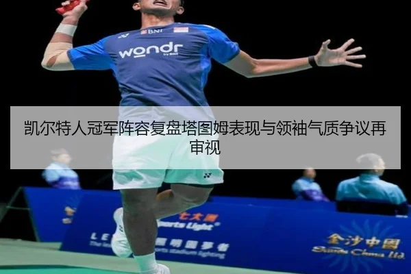 凯尔特人冠军阵容复盘塔图姆表现与领袖气质争议再审视