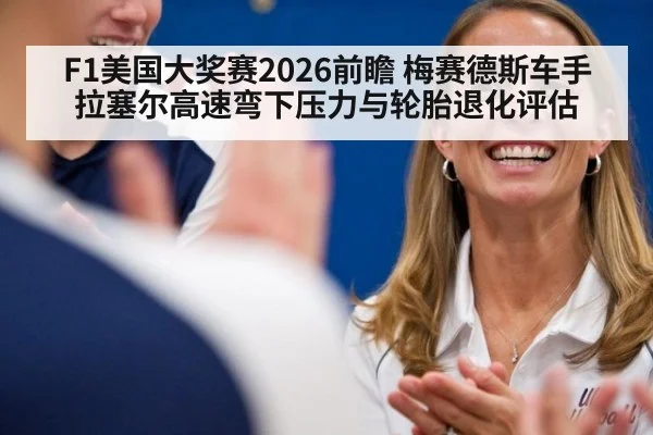 F1美国大奖赛2026前瞻 梅赛德斯车手拉塞尔高速弯下压力与轮胎退化评估