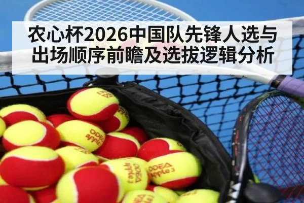 农心杯2026中国队先锋人选与出场顺序前瞻及选拔逻辑分析
